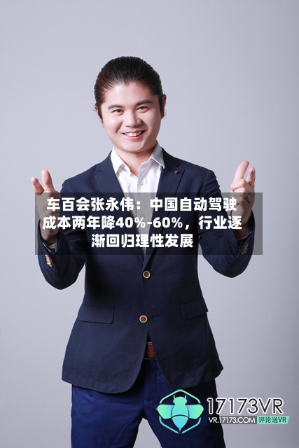 车百会张永伟：中国自动驾驶成本两年降40%-60%，行业逐渐回归理性发展