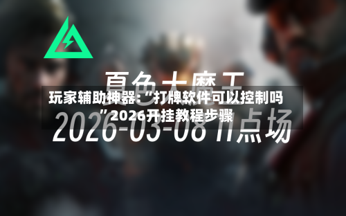 玩家辅助神器:“打牌软件可以控制吗	”2026开挂教程步骤-第2张图片