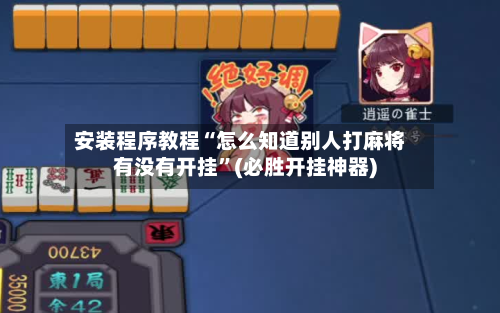 安装程序教程“怎么知道别人打麻将有没有开挂”(必胜开挂神器)