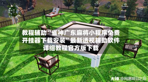 教程辅助“雀神广东麻将小程序免费开挂器下载安装”最新透视辅助软件详细教程官方版下载