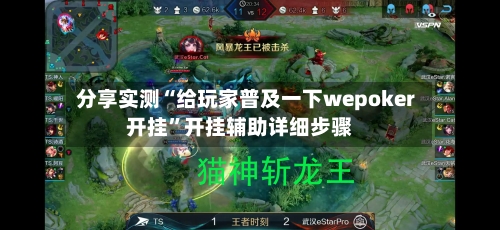 分享实测“给玩家普及一下wepoker开挂”开挂辅助详细步骤-第2张图片