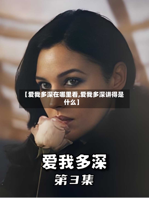 【爱我多深在哪里看,爱我多深讲得是什么】-第3张图片