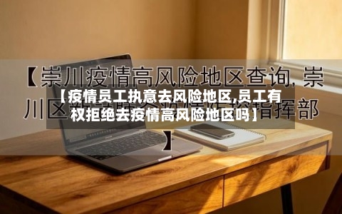 【疫情员工执意去风险地区,员工有权拒绝去疫情高风险地区吗】-第2张图片