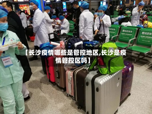 【长沙疫情哪些是管控地区,长沙是疫情管控区吗】-第2张图片