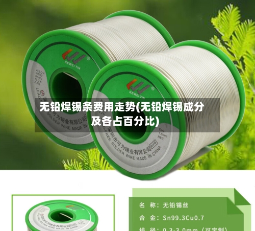 无铅焊锡条费用走势(无铅焊锡成分及各占百分比)-第2张图片