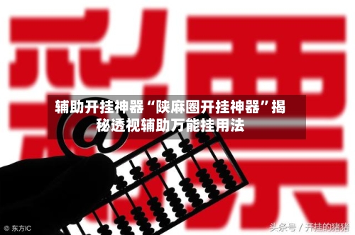 辅助开挂神器“陕麻圈开挂神器”揭秘透视辅助万能挂用法-第3张图片