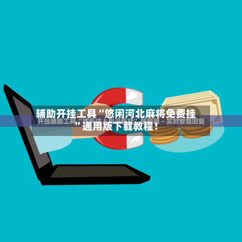 辅助开挂工具“悠闲河北麻将免费挂”通用版下载教程！-第2张图片