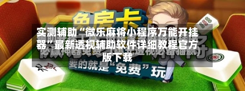 实测辅助“微乐麻将小程序万能开挂器	”最新透视辅助软件详细教程官方版下载-第2张图片