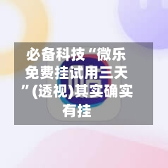 必备科技“微乐免费挂试用三天”(透视)其实确实有挂-第3张图片