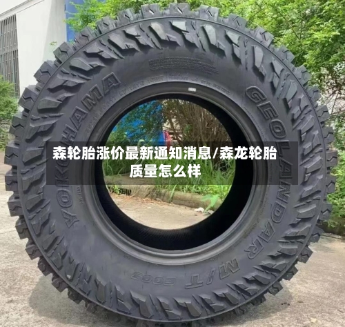 森轮胎涨价最新通知消息/森龙轮胎质量怎么样-第2张图片