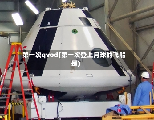 第一次qvod(第一次登上月球的飞船是)