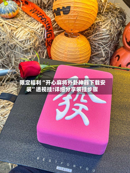 限定福利“开心麻将外卦神器下载安装	”透视挂!详细分享装挂步骤-第2张图片