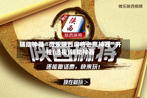 辅助神器“微乐陕西麻将必赢神器”开挂(透视)辅助神器