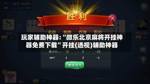 玩家辅助神器:“微乐北京麻将开挂神器免费下载	”开挂(透视)辅助神器-第2张图片