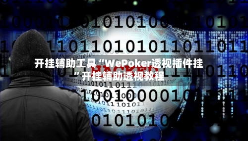 开挂辅助工具“WePoker透视插件挂”开挂辅助透视教程-第3张图片