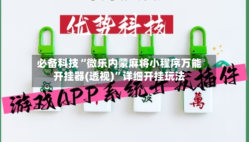 必备科技“微乐内蒙麻将小程序万能开挂器(透视)”详细开挂玩法