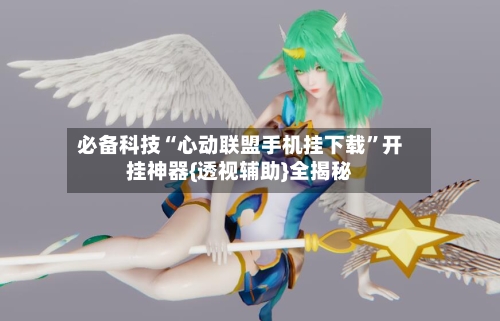 必备科技“心动联盟手机挂下载”开挂神器{透视辅助}全揭秘-第2张图片