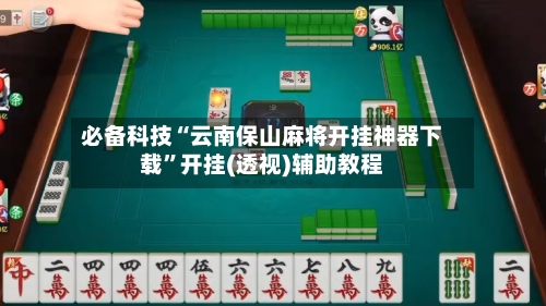 必备科技“云南保山麻将开挂神器下载”开挂(透视)辅助教程