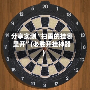 分享实测“扫雷的挂哪里开”(必胜开挂神器)