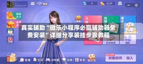 真实辅助“微乐小程序必赢辅助器免费安装”详细分享装挂步骤教程