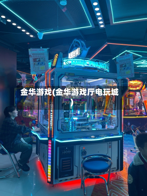 金华游戏(金华游戏厅电玩城)