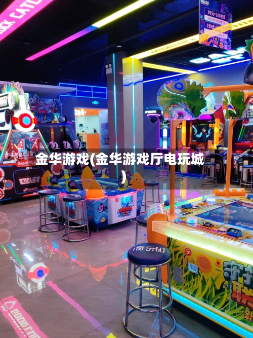金华游戏(金华游戏厅电玩城)-第2张图片