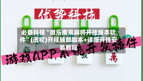 必备科技“微乐南京麻将开挂版本软件”(透视)开挂辅助脚本+详细开挂安装教程