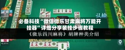 必备科技“微信微乐甘肃麻将万能开挂器	”详细分享装挂步骤教程-第3张图片