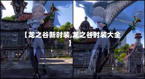 【龙之谷新时装,龙之谷时装大全】-第2张图片