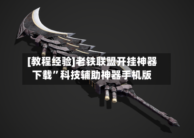 [教程经验]老铁联盟开挂神器下载”科技辅助神器手机版