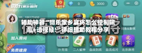 辅助神器“微乐家乡麻将怎么控制输赢+透视挂!”详细辅助教程分享-第2张图片