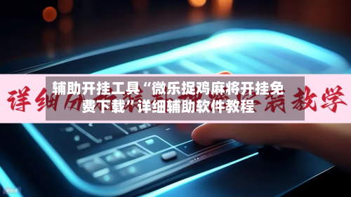 辅助开挂工具“微乐捉鸡麻将开挂免费下载”详细辅助软件教程