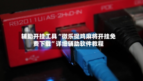 辅助开挂工具“微乐捉鸡麻将开挂免费下载”详细辅助软件教程-第3张图片
