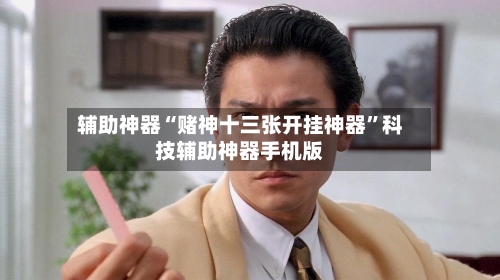 辅助神器“赌神十三张开挂神器”科技辅助神器手机版-第2张图片