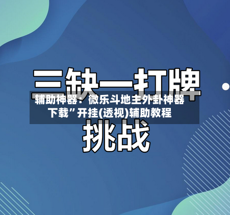 辅助神器：微乐斗地主外卦神器下载	”开挂(透视)辅助教程-第2张图片