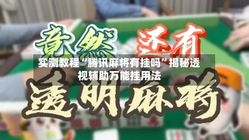 实测教程“腾讯麻将有挂吗	”揭秘透视辅助万能挂用法-第2张图片