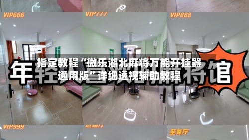 指定教程“微乐湖北麻将万能开挂器通用版”详细透视辅助教程