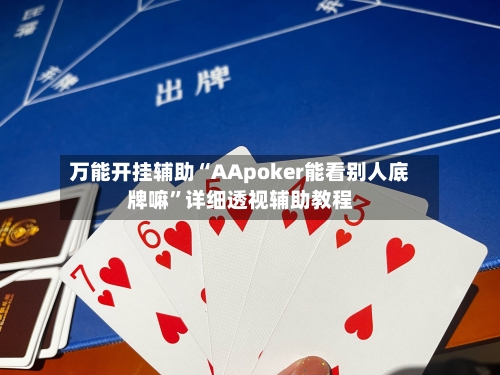 万能开挂辅助“AApoker能看别人底牌嘛”详细透视辅助教程-第3张图片