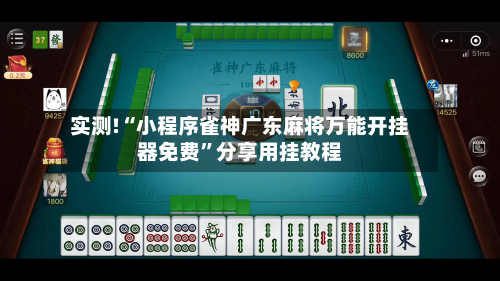 实测!“小程序雀神广东麻将万能开挂器免费”分享用挂教程-第3张图片