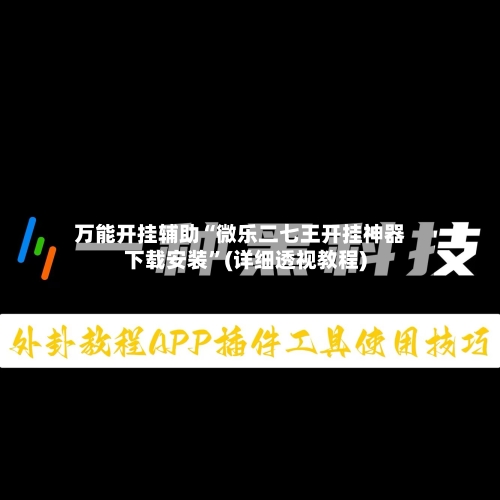 万能开挂辅助“微乐二七王开挂神器下载安装	”(详细透视教程)-第2张图片