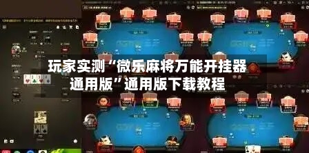 玩家实测“微乐麻将万能开挂器通用版”通用版下载教程-第3张图片