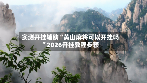 实测开挂辅助“黄山麻将可以开挂吗”2026开挂教程步骤-第2张图片