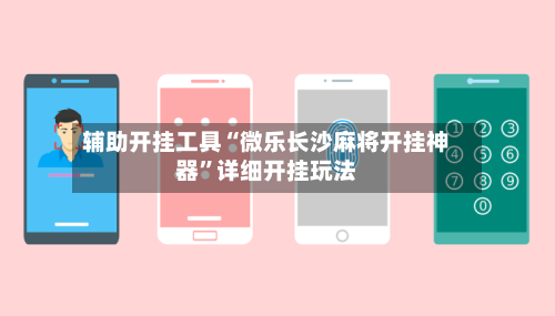 辅助开挂工具“微乐长沙麻将开挂神器”详细开挂玩法-第3张图片