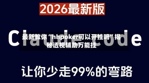 最新教你“hhpoker可以开挂吗”揭秘透视辅助万能挂-第3张图片