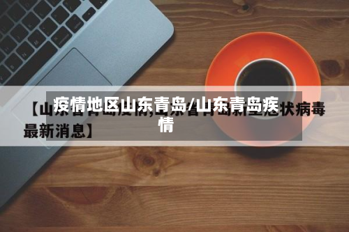疫情地区山东青岛/山东青岛疾情-第2张图片