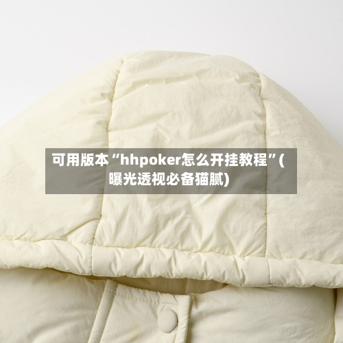 可用版本“hhpoker怎么开挂教程”(曝光透视必备猫腻)-第2张图片