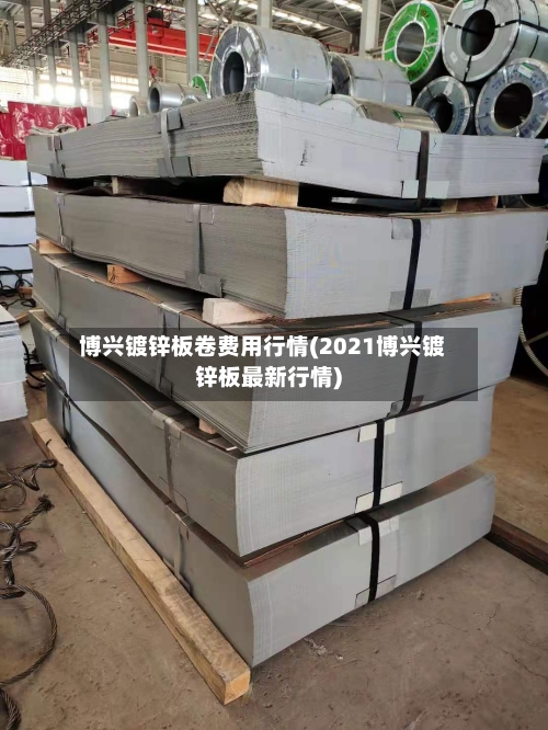 博兴镀锌板卷费用行情(2021博兴镀锌板最新行情)