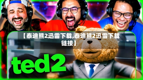【泰迪熊2迅雷下载,泰迪熊2迅雷下载链接】