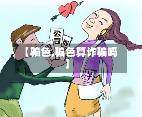 【骗色,骗色算诈骗吗】