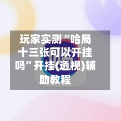 玩家实测“哈局十三张可以开挂吗	”开挂(透视)辅助教程-第2张图片